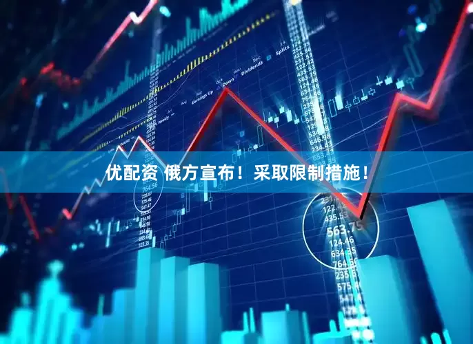 优配资 俄方宣布！采取限制措施！