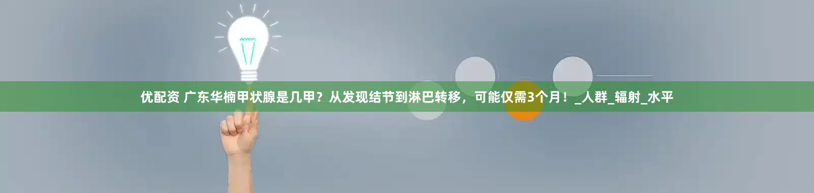 优配资 广东华楠甲状腺是几甲？从发现结节到淋巴转移，可能仅需3个月！_人群_辐射_水平