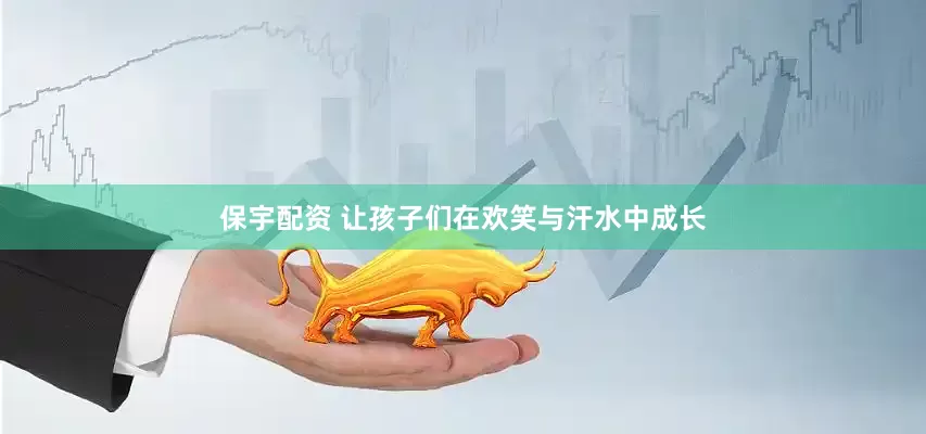 保宇配资 让孩子们在欢笑与汗水中成长